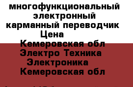 многофункциональный электронный карманный переводчик › Цена ­ 500 - Кемеровская обл. Электро-Техника » Электроника   . Кемеровская обл.